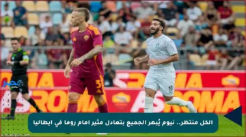 الكل منتظر.. نيوم يُبهر الجميع بتعادل مثير أمام روما في إيطاليا